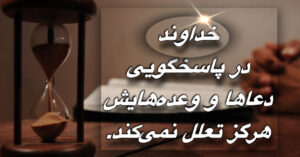 خداوند در پاسخگویی دعاها و وعده هایش هرگز تعلل نمی کند!