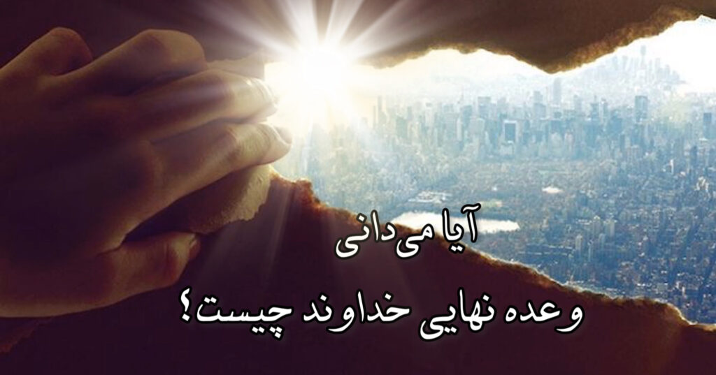 آیا می دانی وعده ی نهایی خداوند چیست؟ آیا می دانی وعده ی نهایی خداوند چیست؟