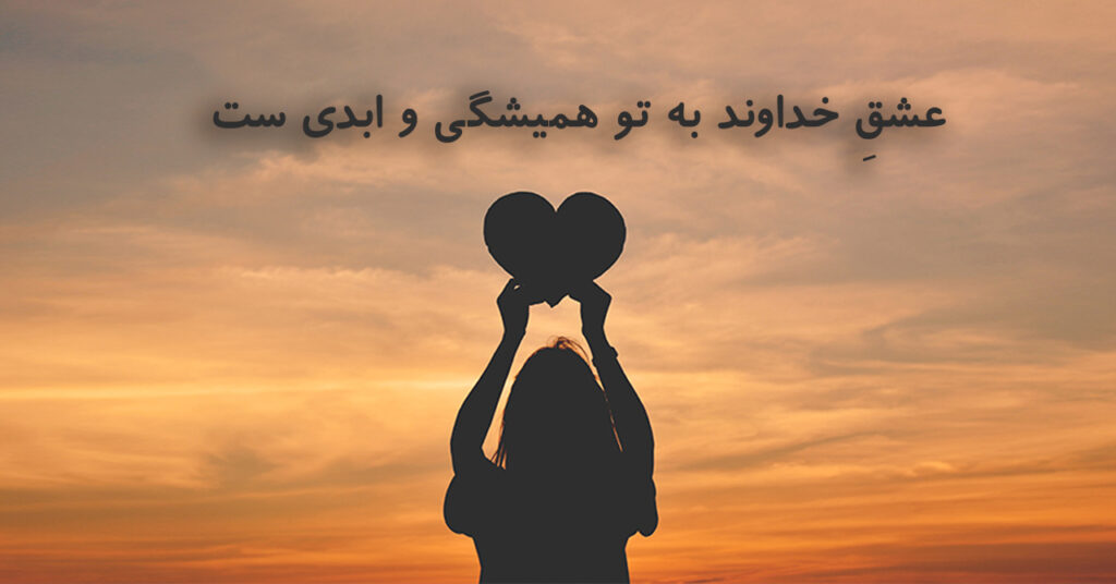 عشقِ خداوند به تو همیشگی و ابدی ست! عشقِ خداوند به تو همیشگی و ابدی ست!