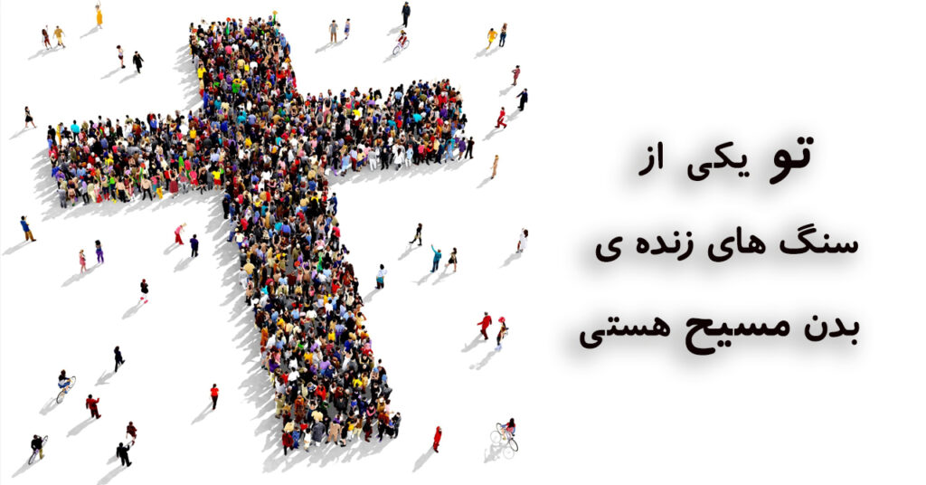 تو، یکی از سنگ های زنده ی بدن مسیح هستی! تو، یکی از سنگ های زنده ی بدن مسیح هستی!