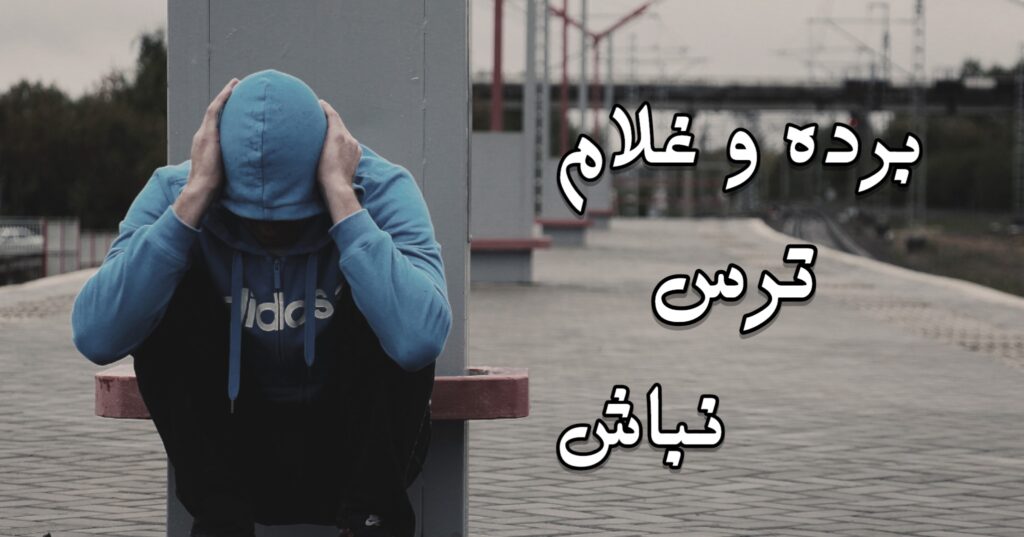 بَرده و غلامِ ترس نباش! بَرده و غلامِ ترس نباش!