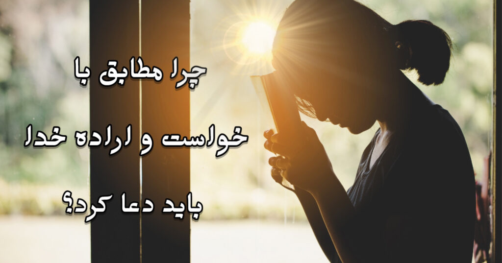 چرا مطابق با خواست و ارادهی خدا باید دعا کرد؟ چرا مطابق با خواست و ارادهی خدا باید دعا کرد؟