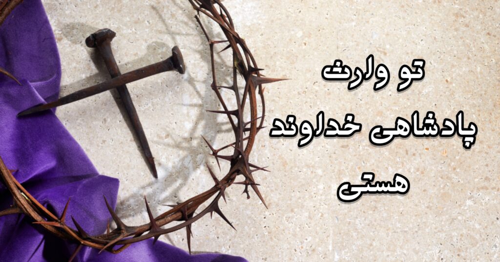 تو وارثِ پادشاهی خداوند هستی! تو وارثِ پادشاهی خداوند هستی!