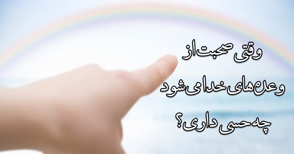 وقتی صحبت از وعدههای خدا میشود، چه حسی داری؟ وقتی صحبت از وعدههای خدا میشود، چه حسی داری؟